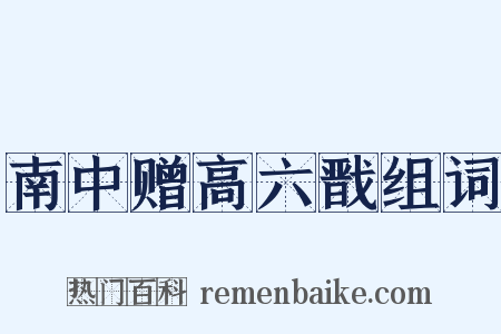 南中赠高六戬组词是什么意思的图片